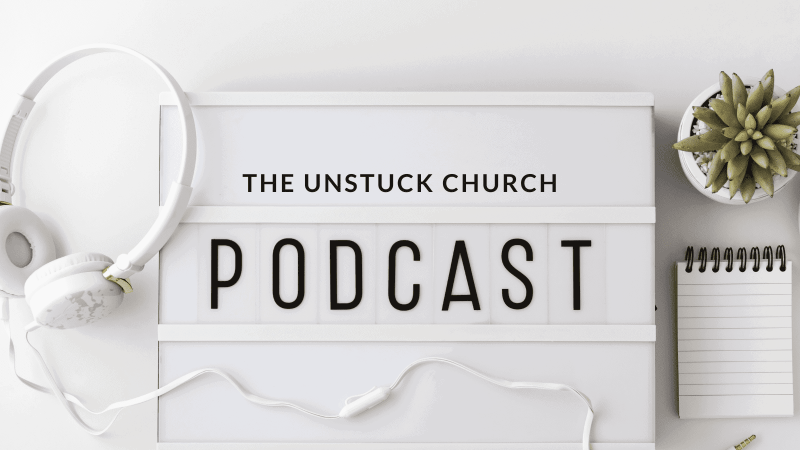 Top Podcast Episodes Of 2020 - The Unstuck Group