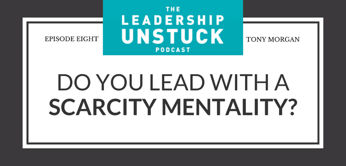 church-volunteers-scarcity-mentality-tony-morgan-live-leadership-unstuck-podcast